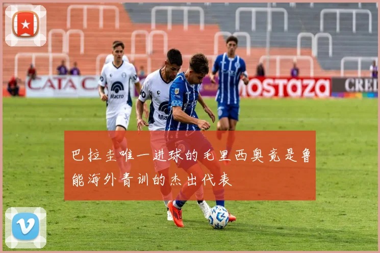 巴拉圭唯一进球的毛里西奥竟是鲁能海外青训的杰出代表